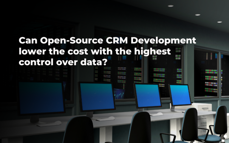 Can Open-Source CRM Development lower the cost with the highest control over data?